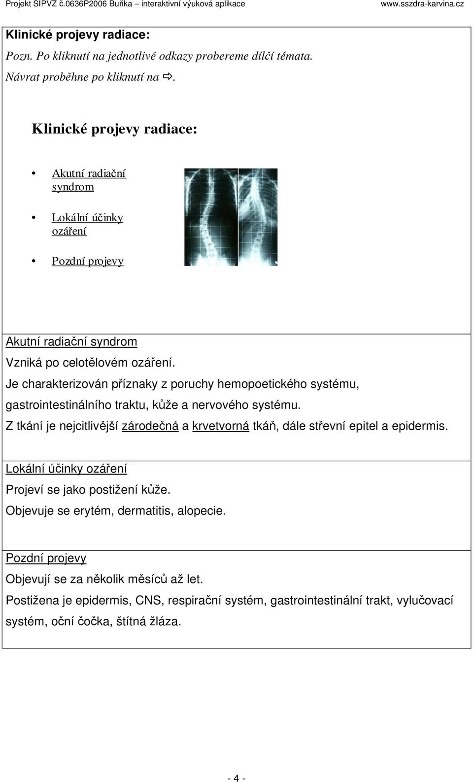 Je charakterizován příznaky z poruchy hemopoetického systému, gastrointestinálního traktu, kůže a nervového systému.