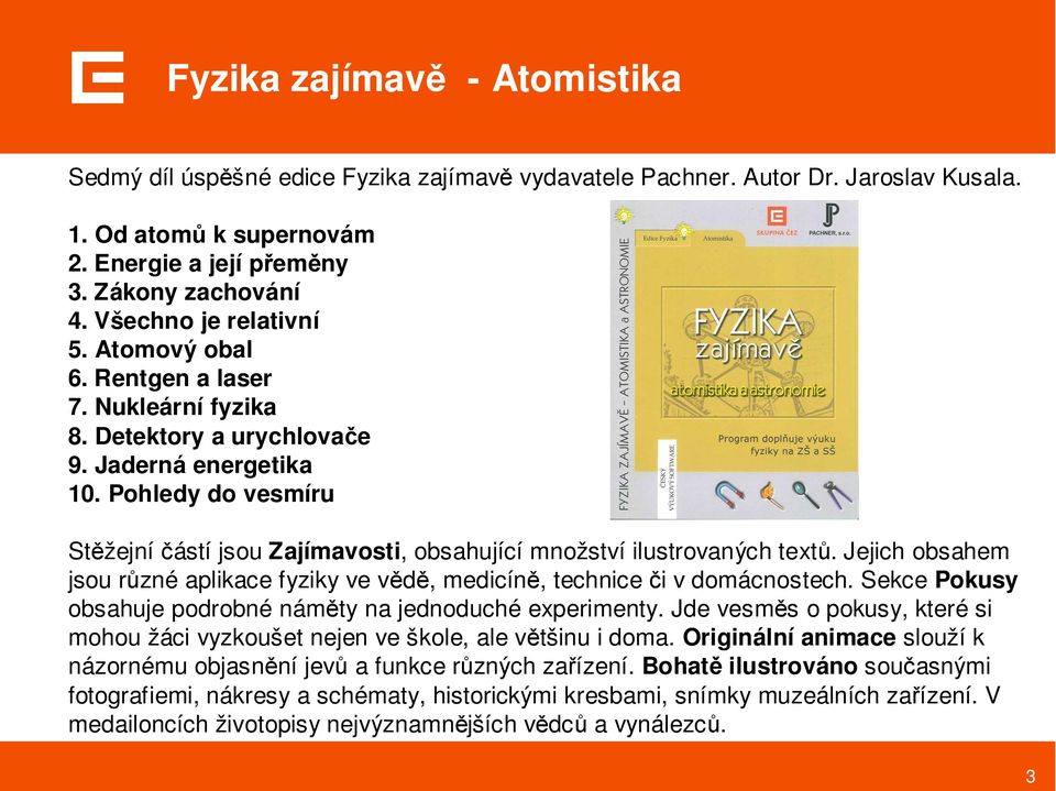 Pohledy do vesmíru Stěžejníčástí jsou Zajímavosti, obsahující množství ilustrovaných textů. Jejich obsahem jsou různé aplikace fyziky ve vědě, medicíně, technice či v domácnostech.