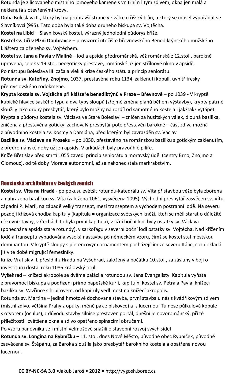 Kostel na Libici Slavníkovský kostel, výrazný jednolodní půdorys kříže. Kostel sv. Jiří v Plzni Doubravce provizorní útočiště břevnovského Benediktýnského mužského kláštera založeného sv. Vojtěchem.