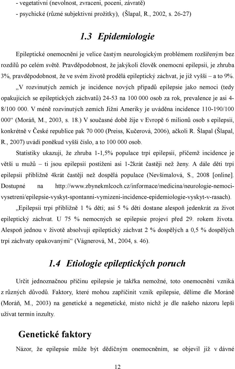 Pravděpodobnost, že jakýkoli člověk onemocní epilepsií, je zhruba 3%, pravděpodobnost, že ve svém životě prodělá epileptický záchvat, je již vyšší a to 9%.