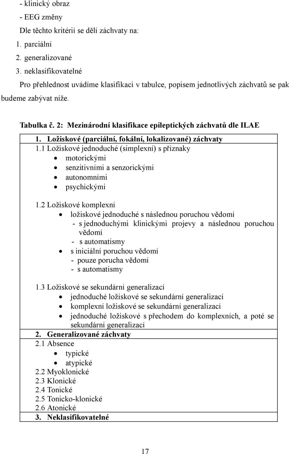 Ložiskové (parciální, fokální, lokalizované) záchvaty 1.1 Ložiskové jednoduché (simplexní) s příznaky motorickými senzitivními a senzorickými autonomními psychickými 1.