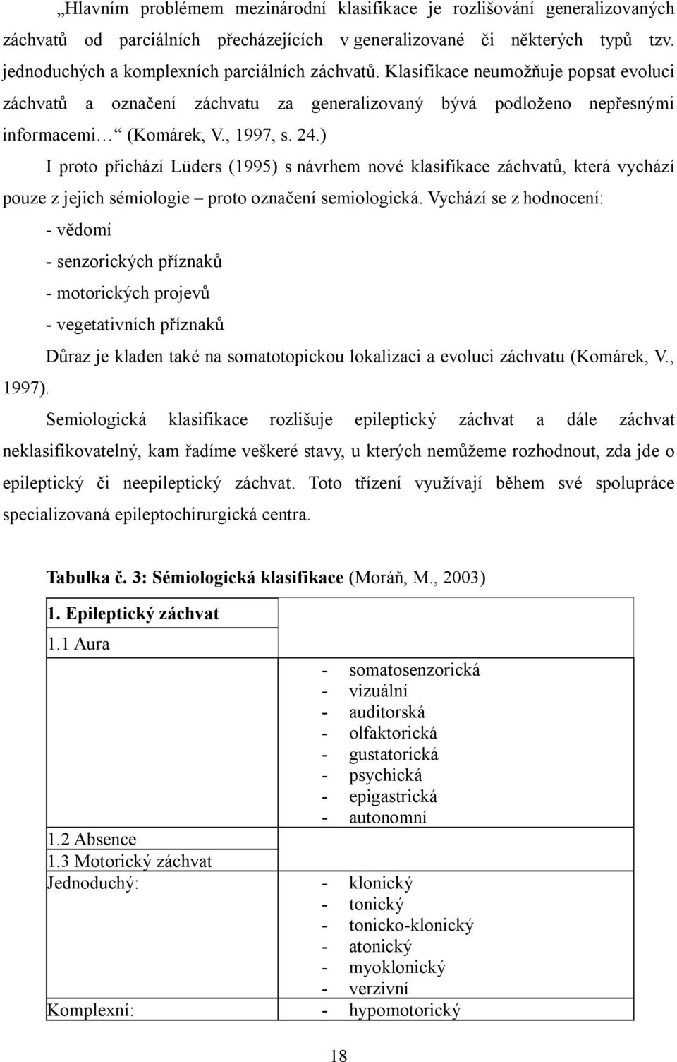 ) I proto přichází Lüders (1995) s návrhem nové klasifikace záchvatů, která vychází pouze z jejich sémiologie proto označení semiologická.