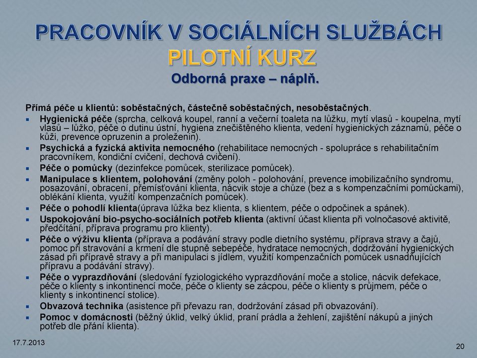 péče o kůži, prevence opruzenin a proleženin). Psychická a fyzická aktivita nemocného (rehabilitace nemocných - spolupráce s rehabilitačním pracovníkem, kondiční cvičení, dechová cvičení).