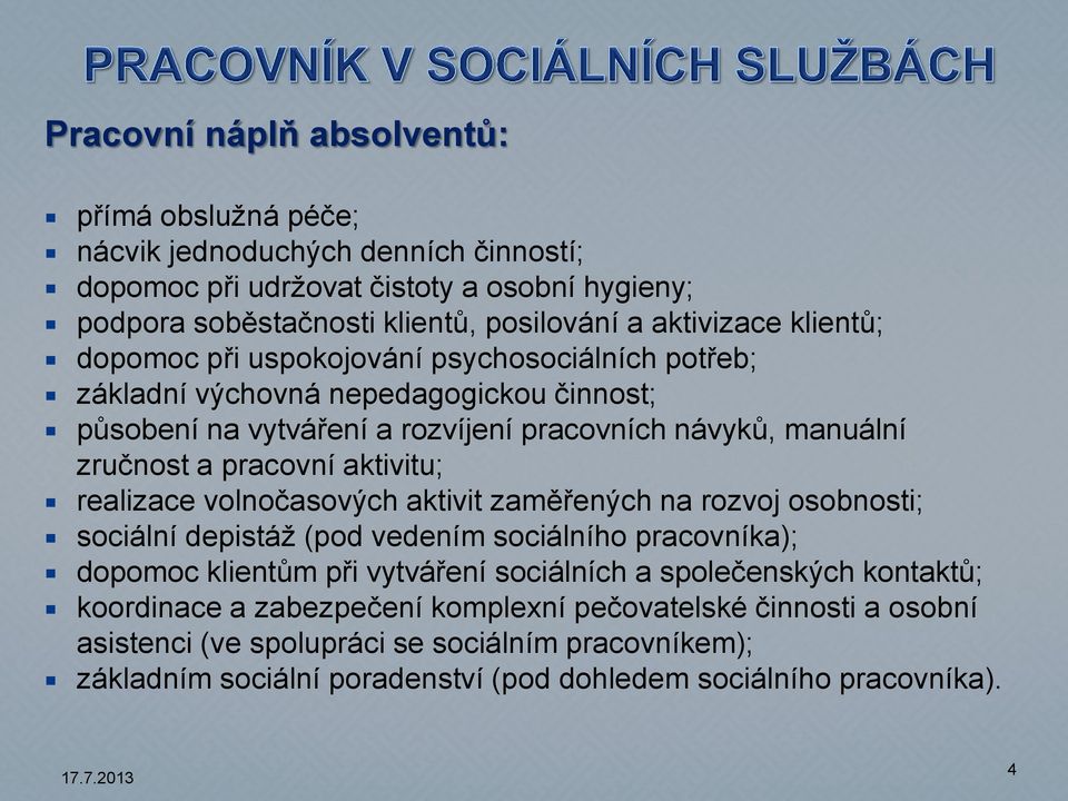 aktivitu; realizace volnočasových aktivit zaměřených na rozvoj osobnosti; sociální depistáž (pod vedením sociálního pracovníka); dopomoc klientům při vytváření sociálních a společenských