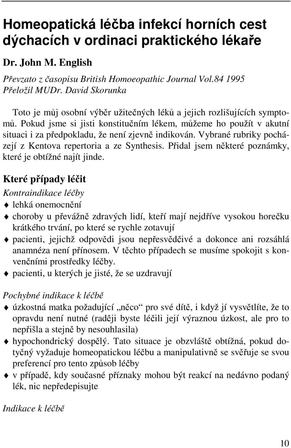 Pokud jsme si jisti konstitučním lékem, můžeme ho použít v akutní situaci i za předpokladu, že není zjevně indikován. Vybrané rubriky pocházejí z Kentova repertoria a ze Synthesis.