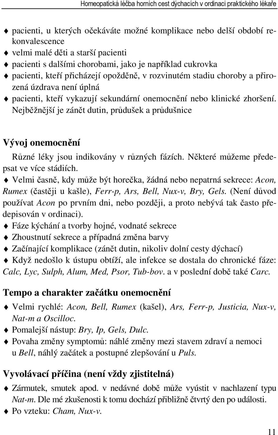 klinické zhoršení. Nejběžnější je zánět dutin, průdušek a průdušnice Vývoj onemocnění Různé léky jsou indikovány v různých fázích. Některé můžeme předepsat ve více stádiích.
