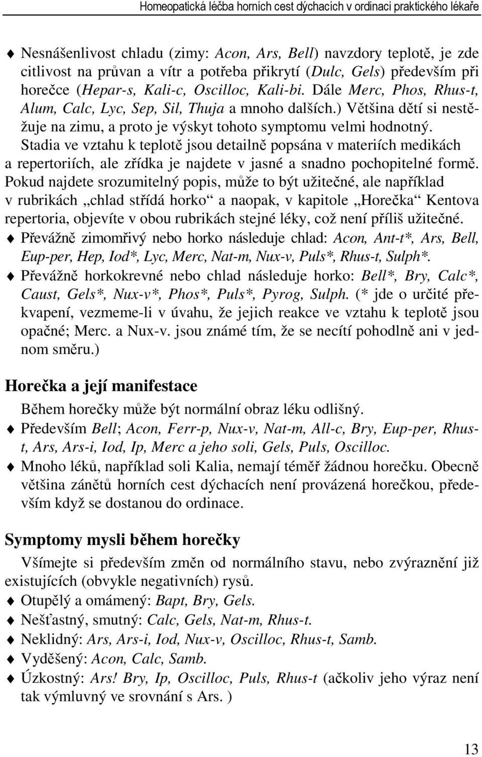 ) Většina dětí si nestěžuje na zimu, a proto je výskyt tohoto symptomu velmi hodnotný.