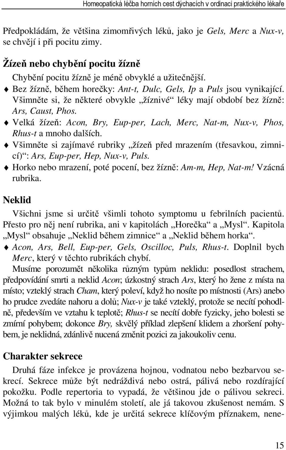 Všimněte si, že některé obvykle žíznivé léky mají období bez žízně: Ars, Caust, Phos. Velká žízeň: Acon, Bry, Eup-per, Lach, Merc, Nat-m, Nux-v, Phos, Rhus-t a mnoho dalších.