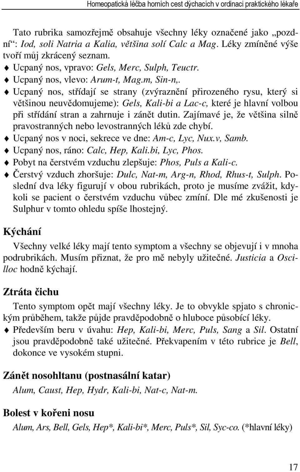 Ucpaný nos, střídají se strany (zvýraznění přirozeného rysu, který si většinou neuvědomujeme): Gels, Kali-bi a Lac-c, které je hlavní volbou při střídání stran a zahrnuje i zánět dutin.