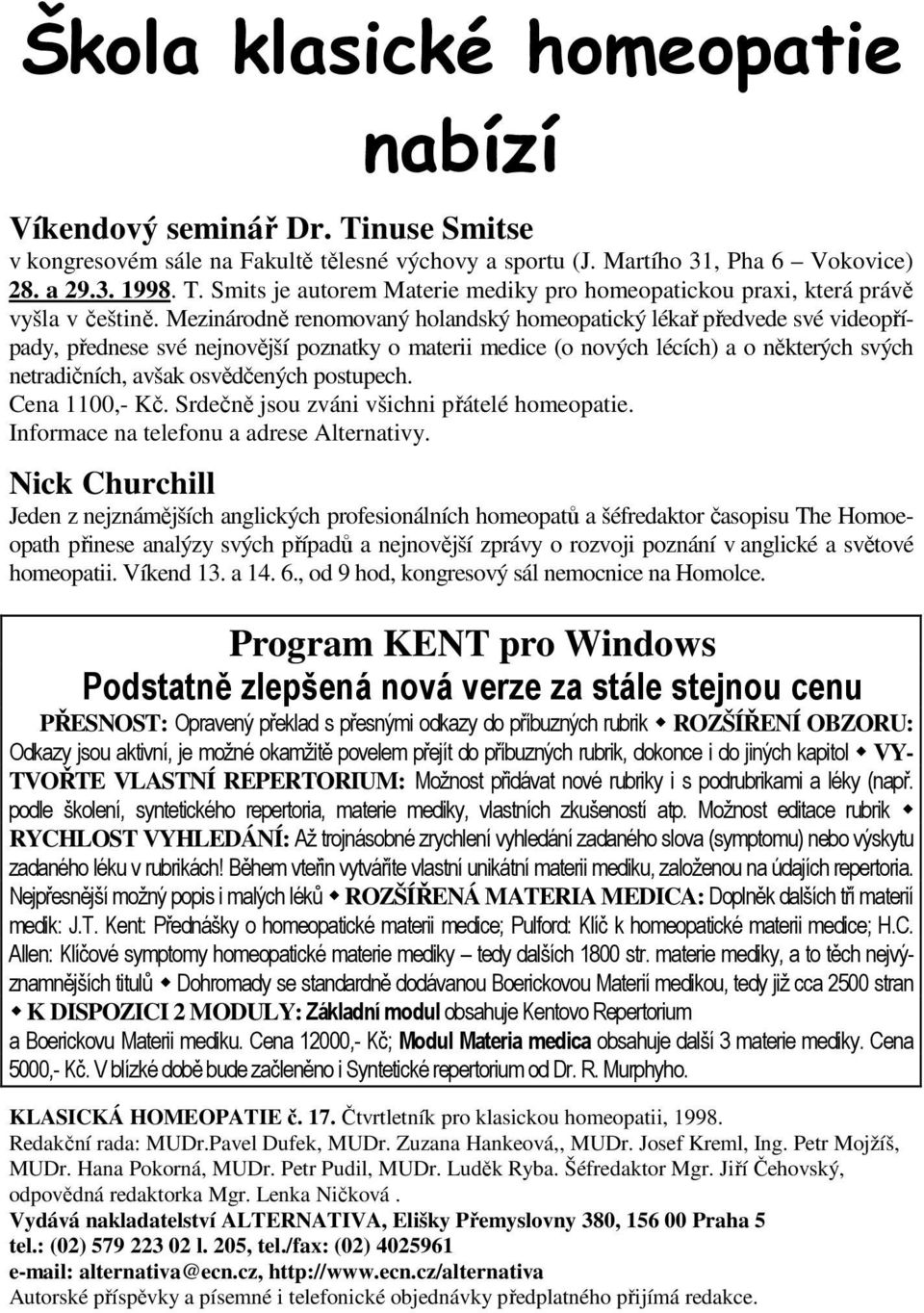 postupech. Cena 1100,- Kč. Srdečně jsou zváni všichni přátelé homeopatie. Informace na telefonu a adrese Alternativy.