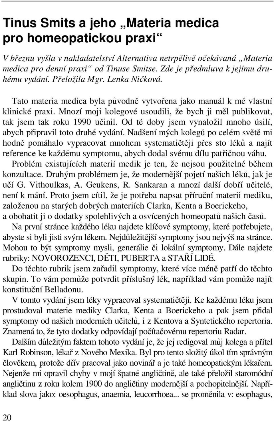 Mnozí moji kolegové usoudili, že bych ji měl publikovat, tak jsem tak roku 1990 učinil. Od té doby jsem vynaložil mnoho úsilí, abych připravil toto druhé vydání.