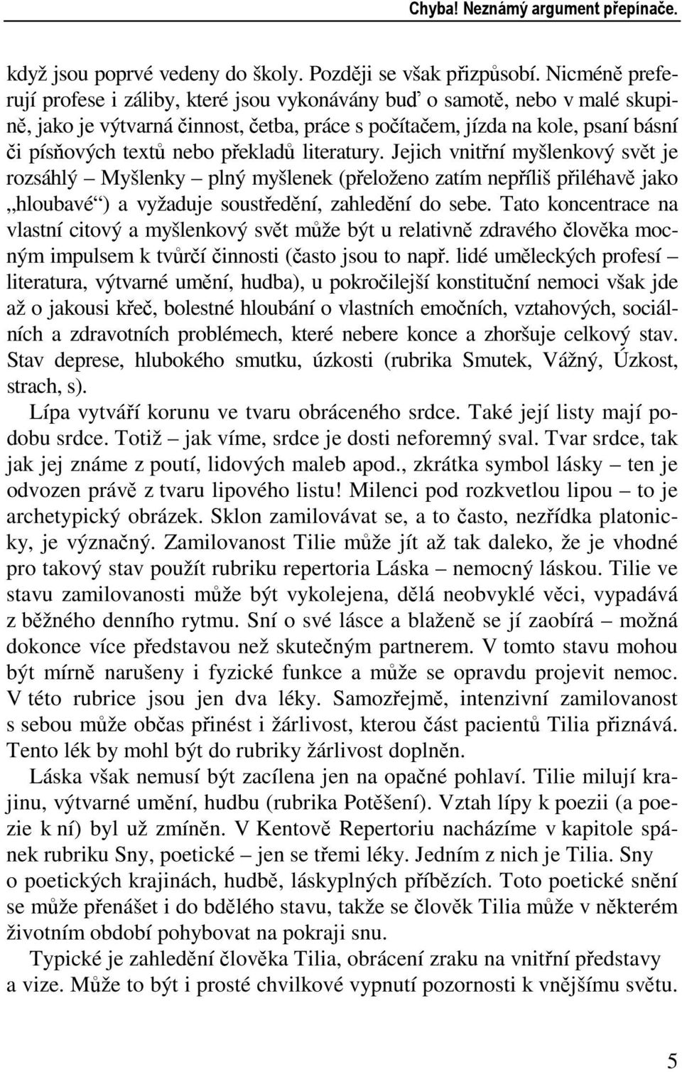 překladů literatury. Jejich vnitřní myšlenkový svět je rozsáhlý Myšlenky plný myšlenek (přeloženo zatím nepříliš přiléhavě jako hloubavé ) a vyžaduje soustředění, zahledění do sebe.