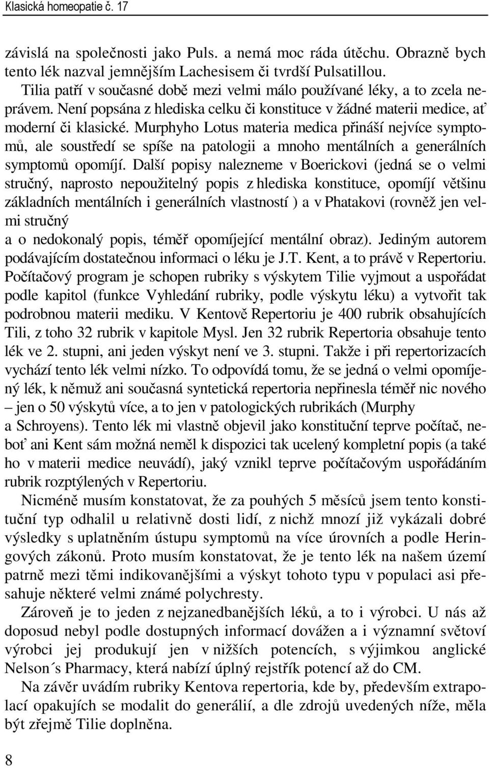 Murphyho Lotus materia medica přináší nejvíce symptomů, ale soustředí se spíše na patologii a mnoho mentálních a generálních symptomů opomíjí.