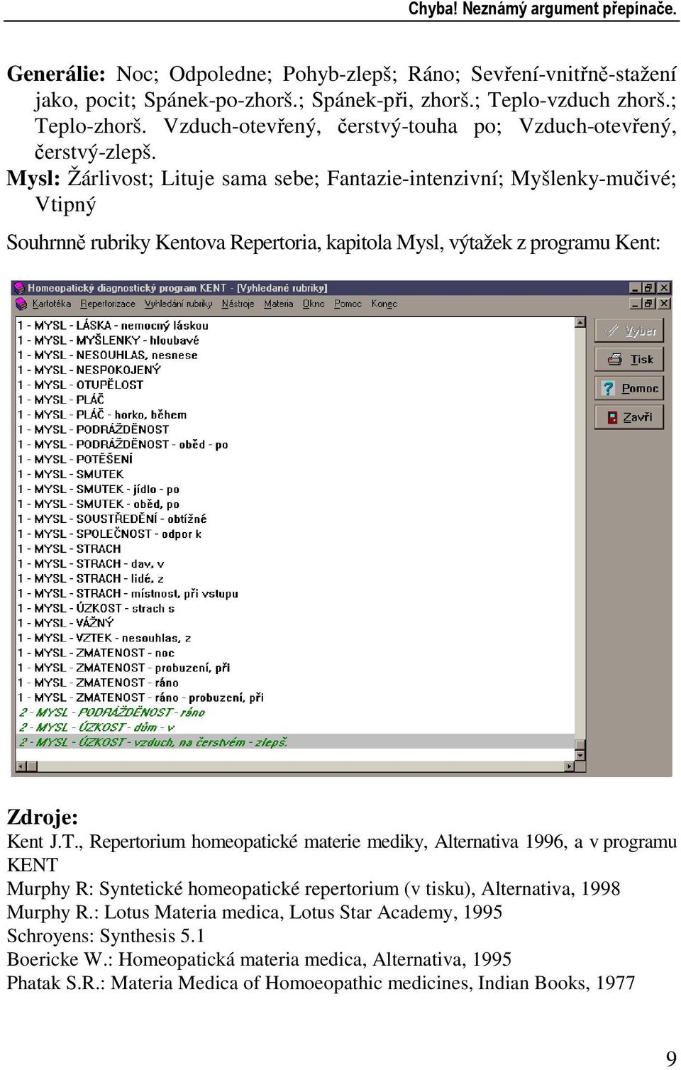Mysl: Žárlivost; Lituje sama sebe; Fantazie-intenzivní; Myšlenky-mučivé; Vtipný Souhrnně rubriky Kentova Repertoria, kapitola Mysl, výtažek z programu Kent: Zdroje: Kent J.T.