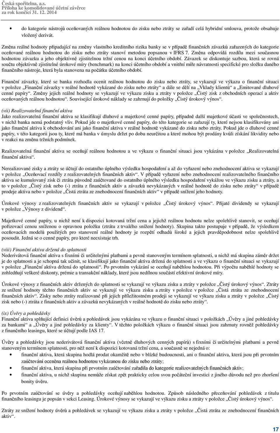 popsanou v IFRS 7. Změna odpovídá rozdílu mezi současnou hodnotou závazku a jeho objektivně zjistitelnou tržní cenou na konci účetního období.