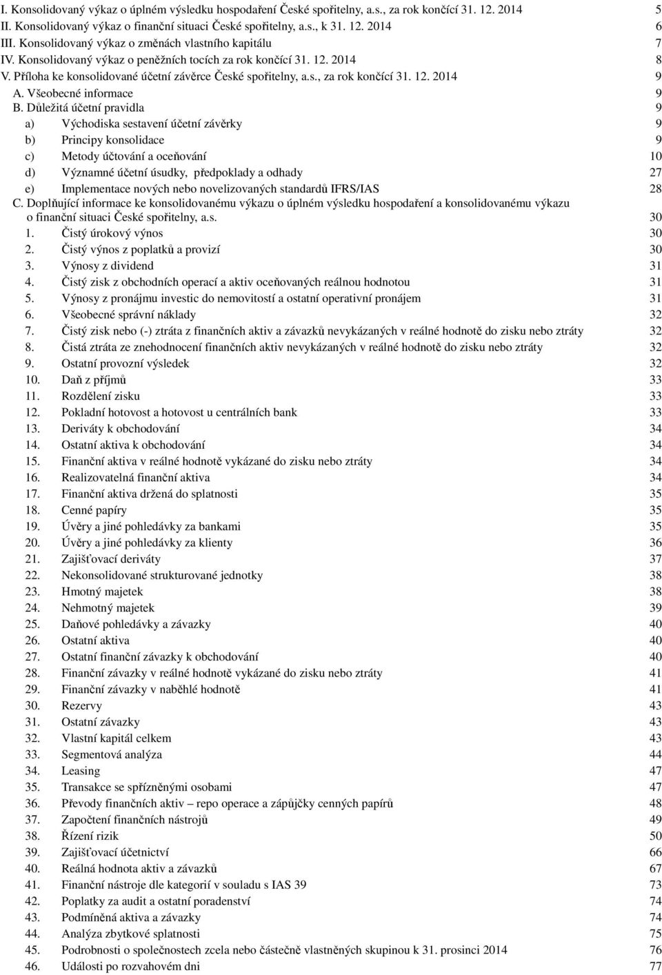 Důležitá účetní pravidla 9 9 a) Východiska sestavení účetní závěrky 9 b) Principy konsolidace 9 c) Metody účtování a oceňování 10 d) Významné účetní úsudky, předpoklady a odhady 27 e) Implementace