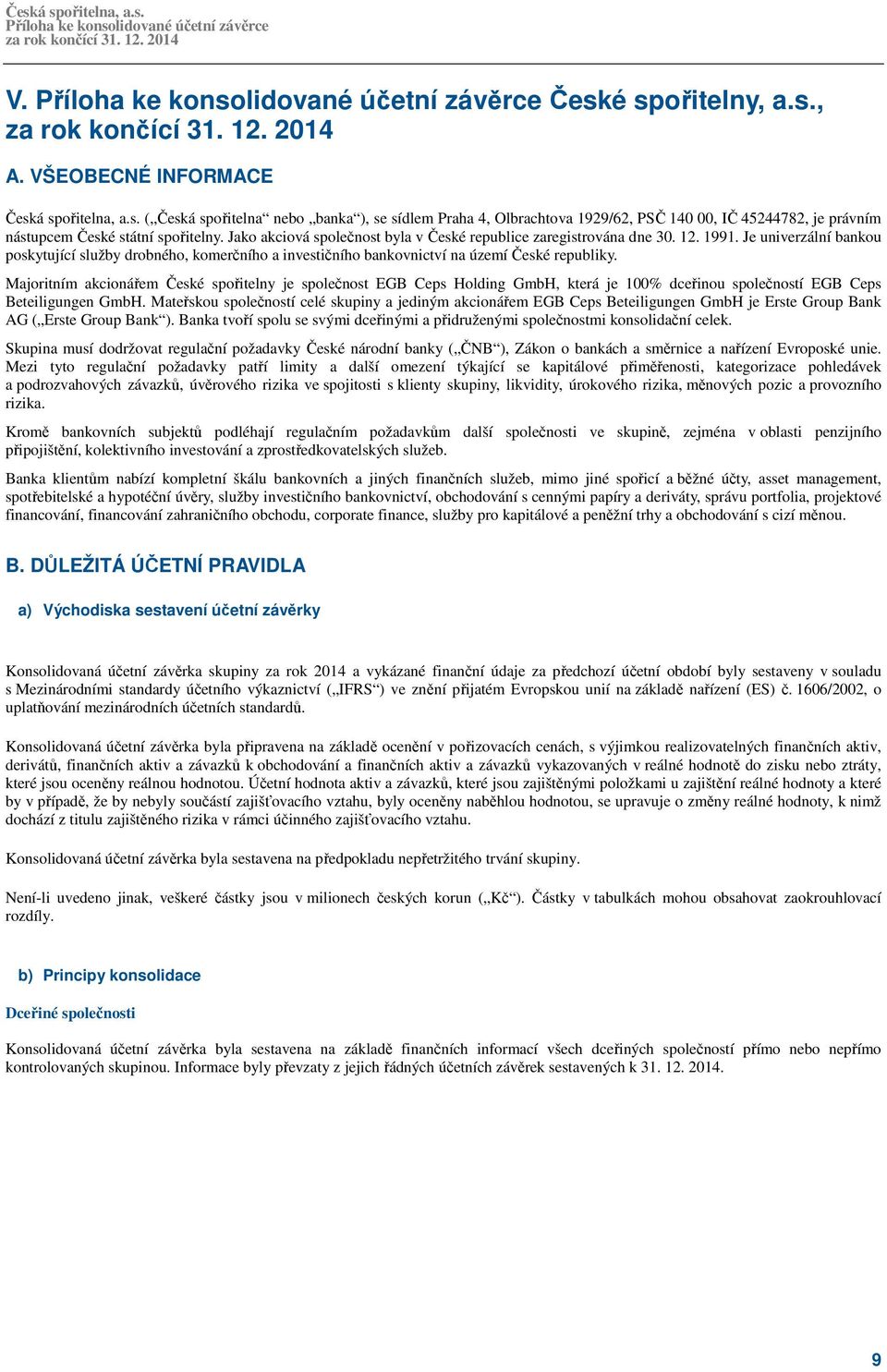 Majoritním akcionářem České spořitelny je společnost EGB Ceps Holding GmbH, která je 100% dceřinou společností EGB Ceps Beteiligungen GmbH.