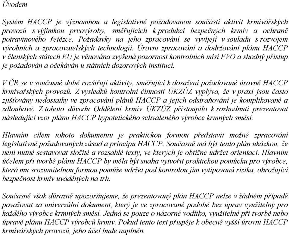 kontrolních misí FVO a shodný přístup je požadován a očekáván u státních dozorových institucí V ČR se v současné době rozšiřují aktivity, směřující k dosažení požadované úrovně HACCP krmivářských