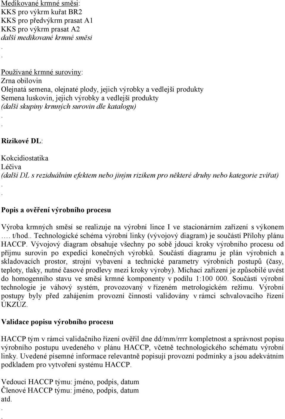 efektem nebo jiným rizikem pro některé druhy nebo kategorie zvířat) Popis a ověření výrobního procesu Výroba krmných směsí se realizuje na výrobní lince I ve stacionárním zařízení s výkonem t/hod