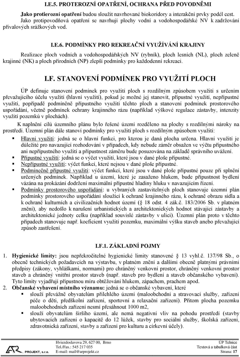 PODMÍNKY PRO REKREAČNÍ VYUŽÍVÁNÍ KRAJINY Realizace ploch vodních a vodohospodářských NV (rybník), ploch lesních (NL), ploch zeleně krajinné (NK) a ploch přírodních (NP) zlepší podmínky pro každodenní
