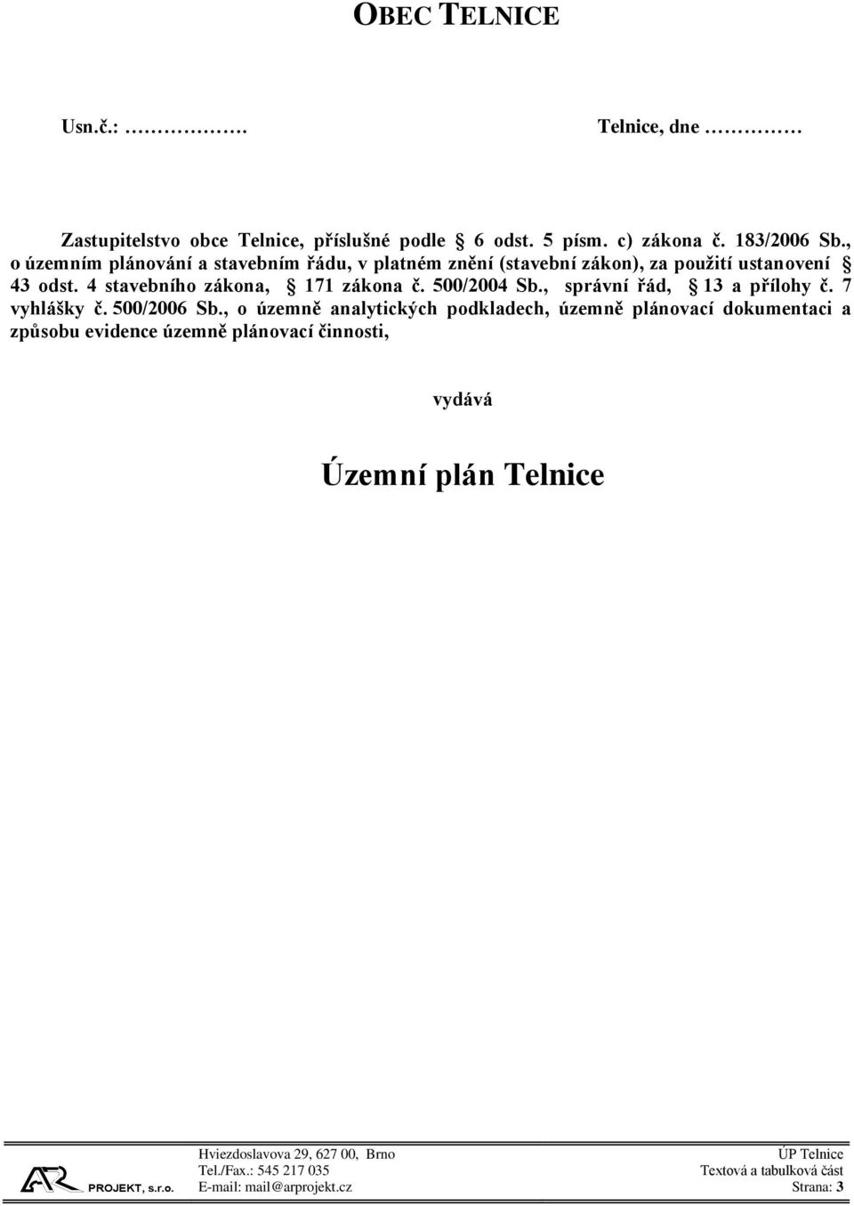 4 stavebního zákona, 171 zákona č. 500/2004 Sb., správní řád, 13 a přílohy č. 7 vyhlášky č. 500/2006 Sb.