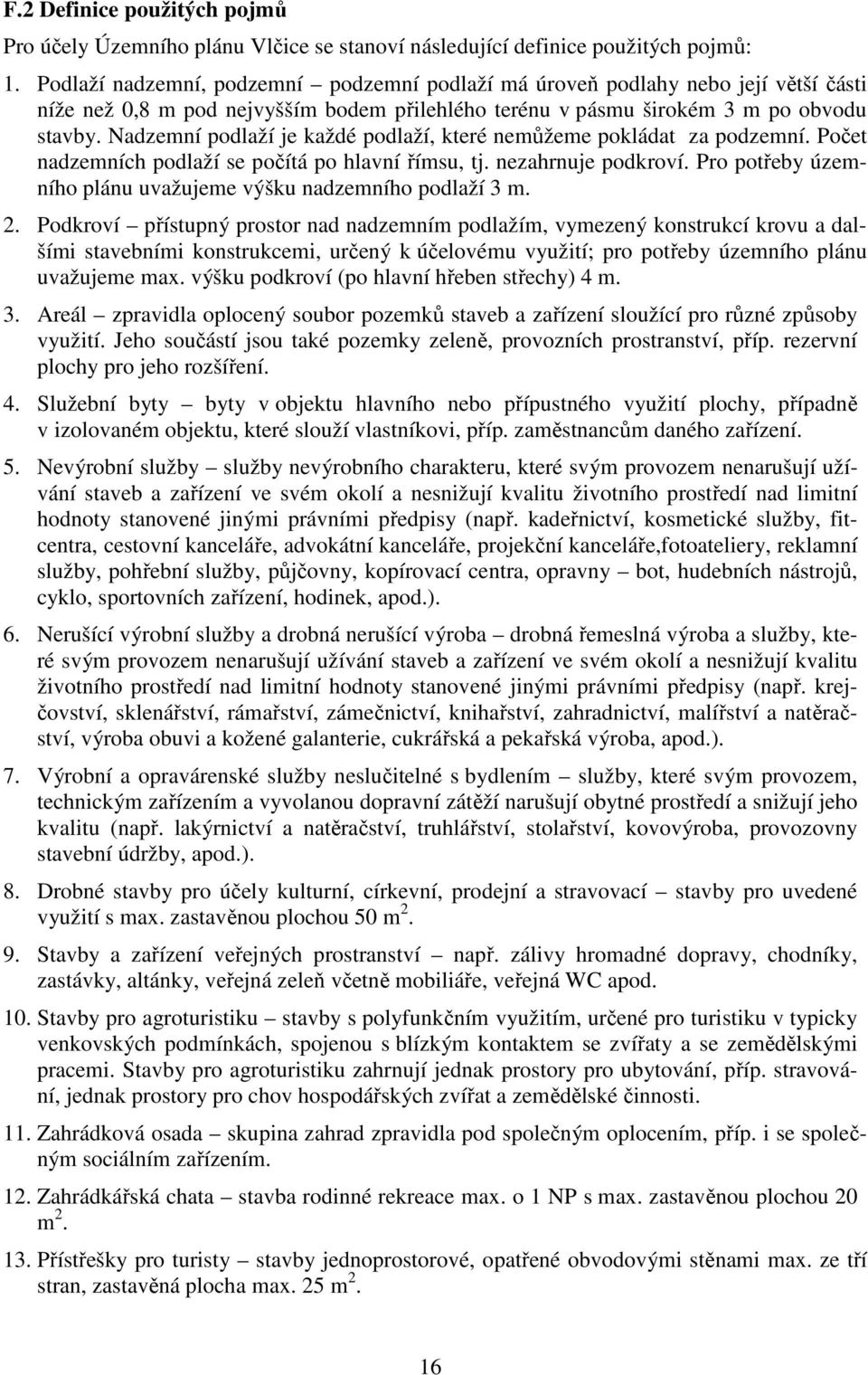 Nadzemní podlaží je každé podlaží, které nemůžeme pokládat za podzemní. Počet nadzemních podlaží se počítá po hlavní římsu, tj. nezahrnuje podkroví.