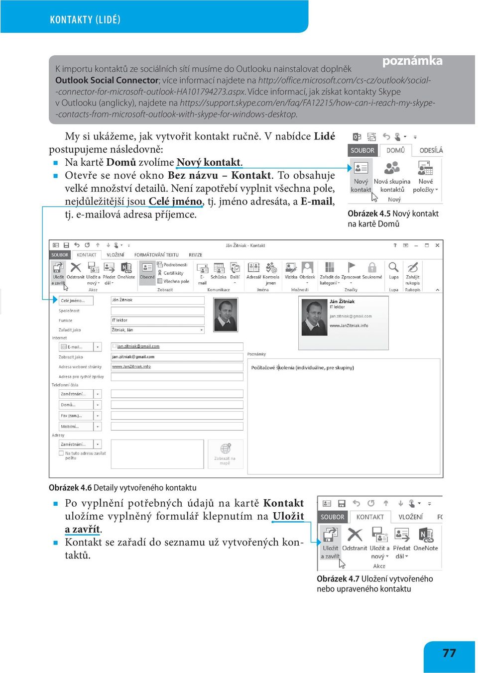 com/en/faq/fa12215/how-can-i-reach-my-skype- -contacts-from-microsoft-outlook-with-skype-for-windows-desktop. My si ukážeme, jak vytvořit kontakt ručně.