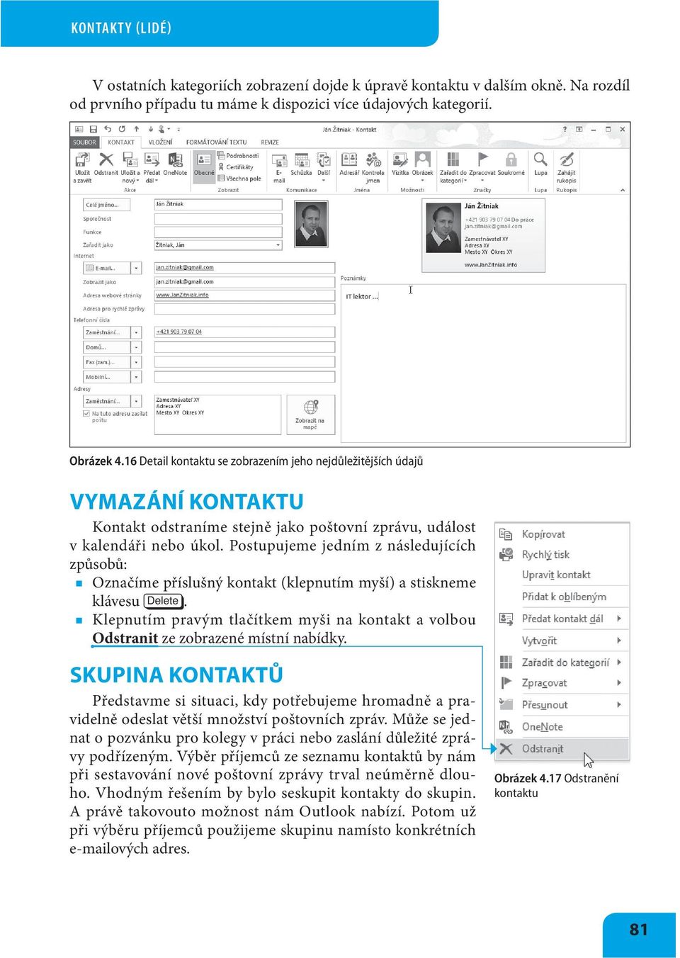 Postupujeme jedním z následujících způsobů: Označíme příslušný kontakt (klepnutím myší) a stiskneme klávesu. Klepnutím pravým tlačítkem myši na kontakt a volbou Odstranit ze zobrazené místní nabídky.