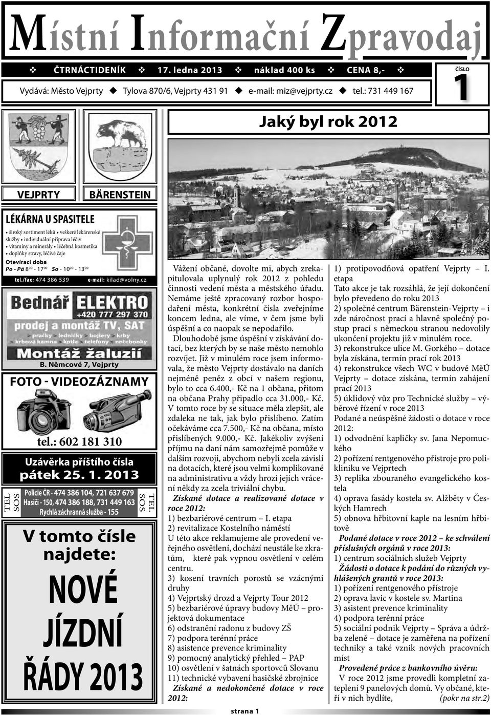 stravy, léčivé čaje Otevírací doba Po - Pá 8 00-17 00 So - 10 00-13 00 TEL SOS tel./fax: 474 386 539 e-mail: kilad@volny.cz B. Němcové 7, Vejprty FOTO - VIDEOZÁZNAMY tel.