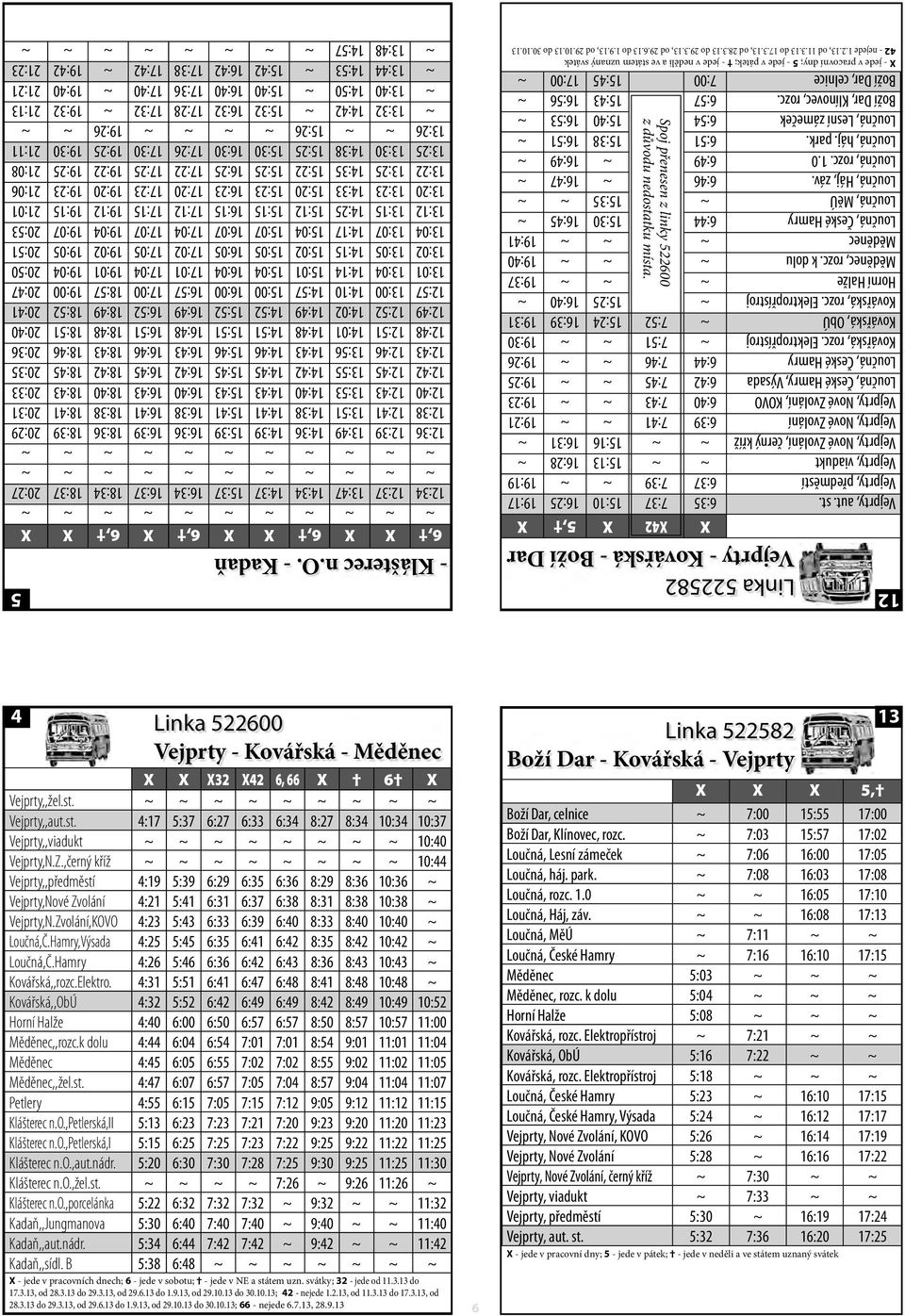 Vejprty, Nové Zvolání, KOVO 6:40 7:43 ~ ~ 19:23 Loučná, České Hamry, Výsada 6:42 7:45 ~ ~ 19:25 Loučná, České Hamry 6:44 7:46 ~ ~ 19:26 Kovářská, rozc.