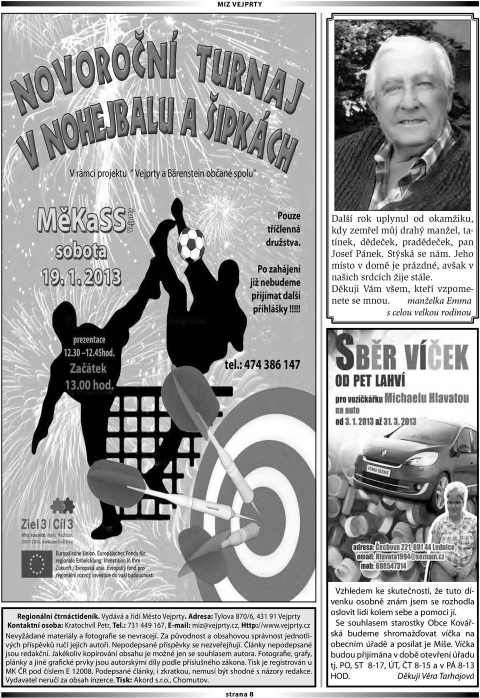 Adresa: Tylova 870/6, 431 91 Vejprty Kontaktní osoba: Kratochvíl Petr, Tel.: 731 449 167, E-mail: miz@vejprty.cz, Http://www.vejprty.cz Nevyžádané materiály a fotografie se nevracejí.