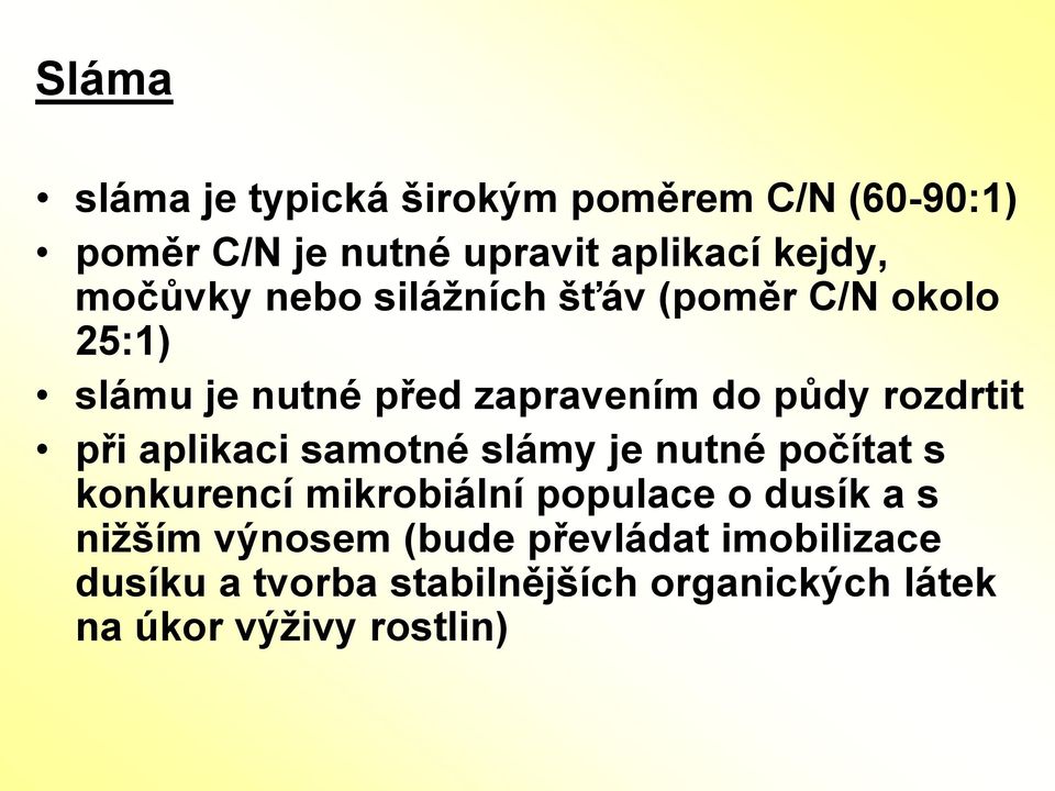 při aplikaci samotné slámy je nutné počítat s konkurencí mikrobiální populace o dusík a s nižším