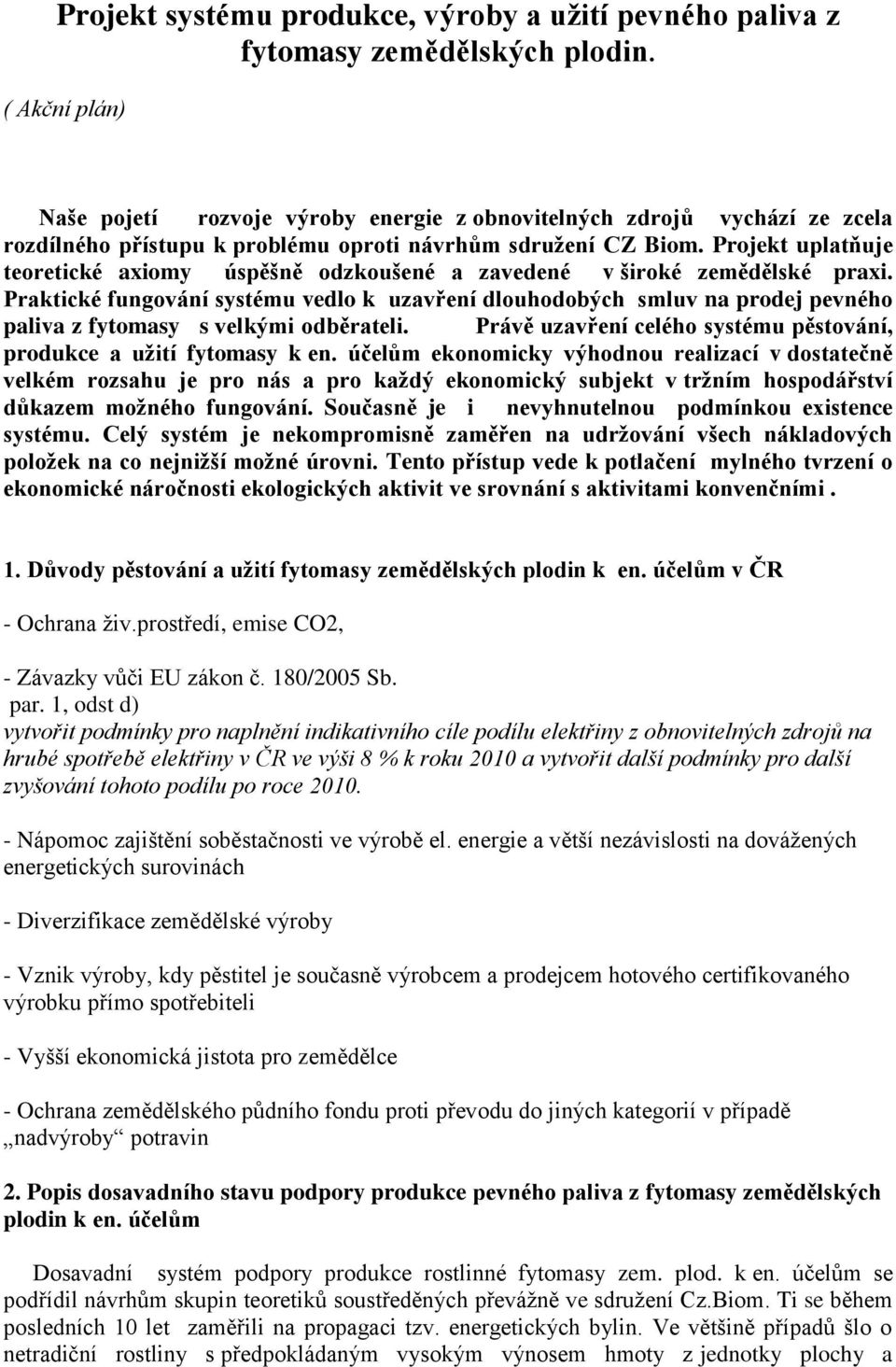 Projekt uplatňuje teoretické axiomy úspěšně odzkoušené a zavedené v široké zemědělské praxi.