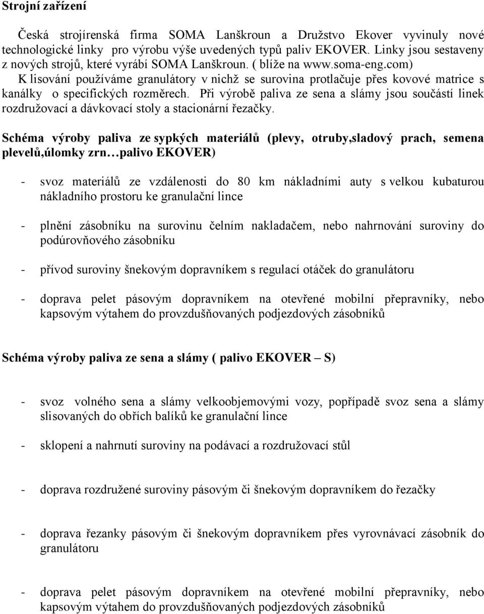 com) K lisování používáme granulátory v nichž se surovina protlačuje přes kovové matrice s kanálky o specifických rozměrech.