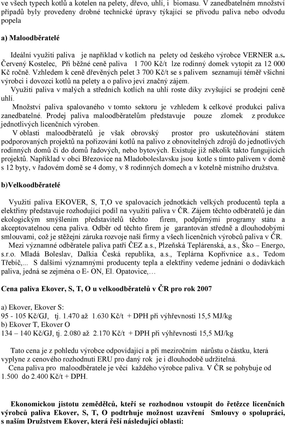 českého výrobce VERNER a.s. Červený Kostelec, Při běžné ceně paliva 1 700 Kč/t lze rodinný domek vytopit za 12 000 Kč ročně.