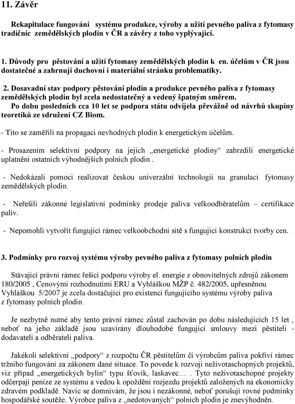 Dosavadní stav podpory pěstování plodin a produkce pevného paliva z fytomasy zemědělských plodin byl zcela nedostatečný a vedený špatným směrem.