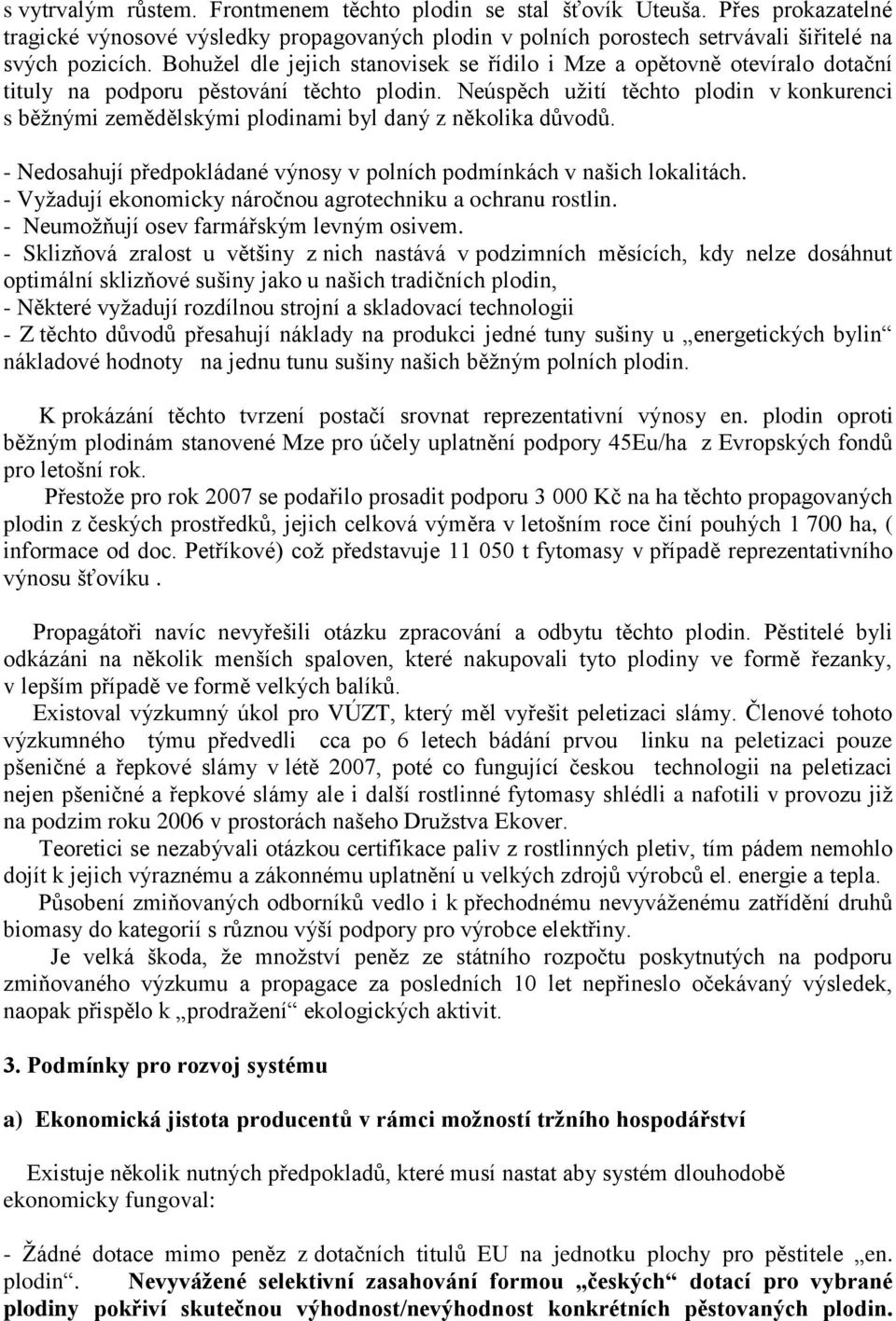 Neúspěch užití těchto plodin v konkurenci s běžnými zemědělskými plodinami byl daný z několika důvodů. - Nedosahují předpokládané výnosy v polních podmínkách v našich lokalitách.
