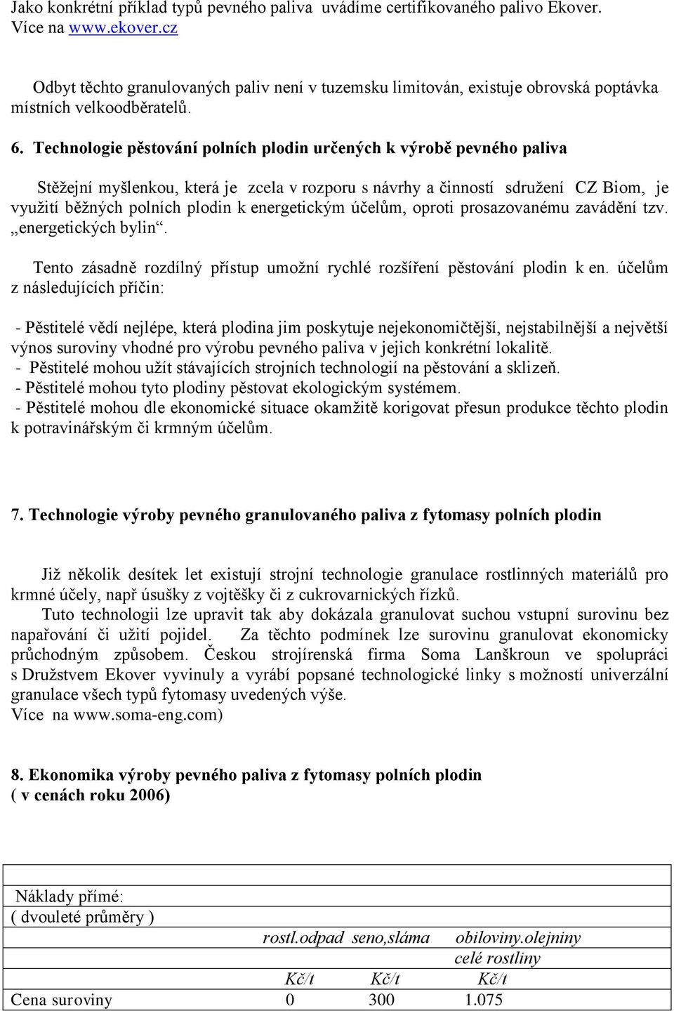 Technologie pěstování polních plodin určených k výrobě pevného paliva Stěžejní myšlenkou, která je zcela v rozporu s návrhy a činností sdružení CZ Biom, je využití běžných polních plodin k