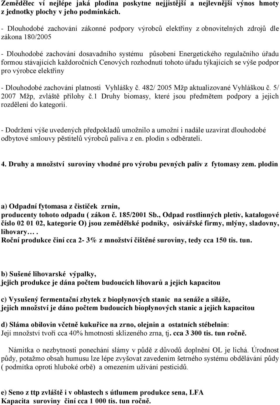 stávajících každoročních Cenových rozhodnutí tohoto úřadu týkajících se výše podpor pro výrobce elektřiny - Dlouhodobé zachování platnosti Vyhlášky č. 482/ 2005 Mžp aktualizované Vyhláškou č.