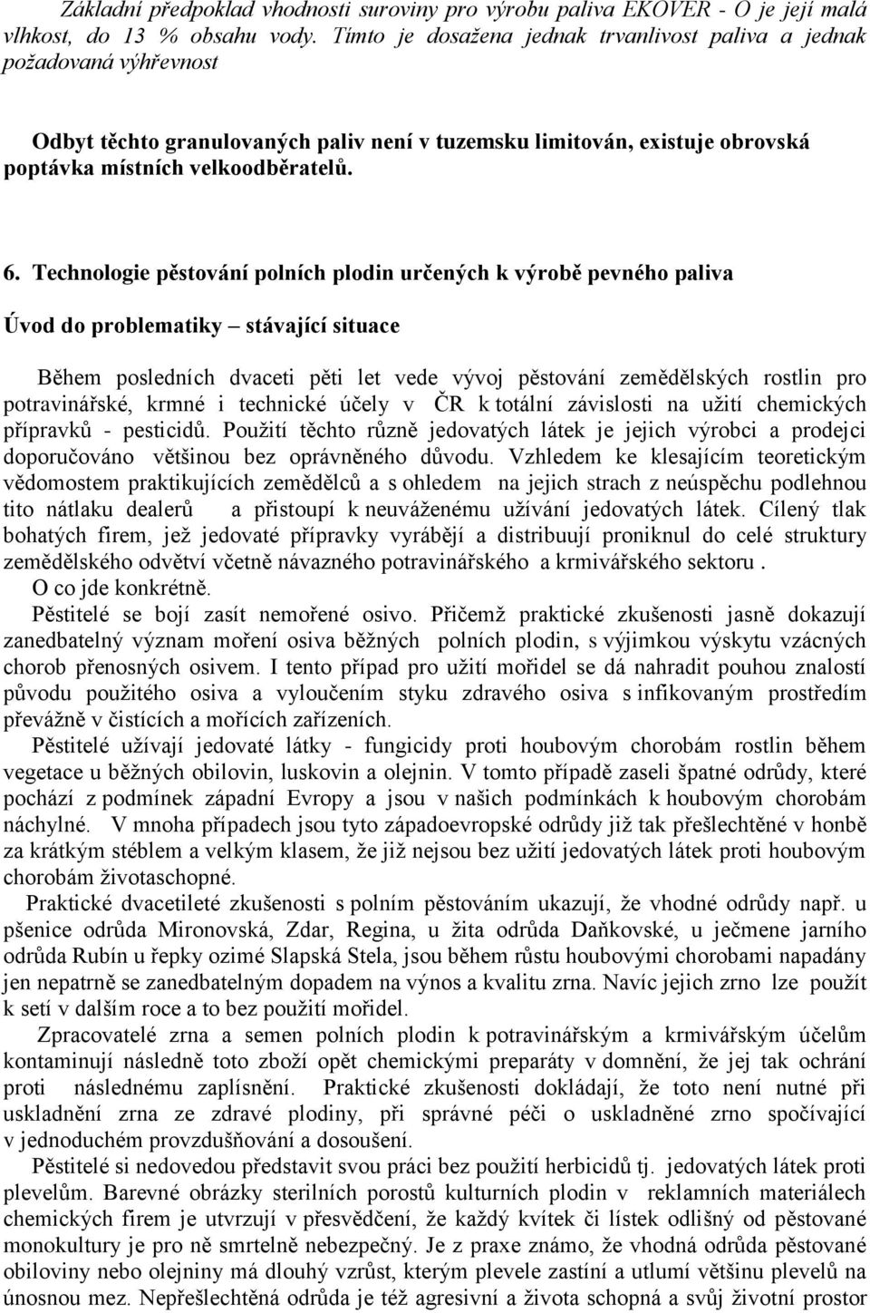 Technologie pěstování polních plodin určených k výrobě pevného paliva Úvod do problematiky stávající situace Během posledních dvaceti pěti let vede vývoj pěstování zemědělských rostlin pro