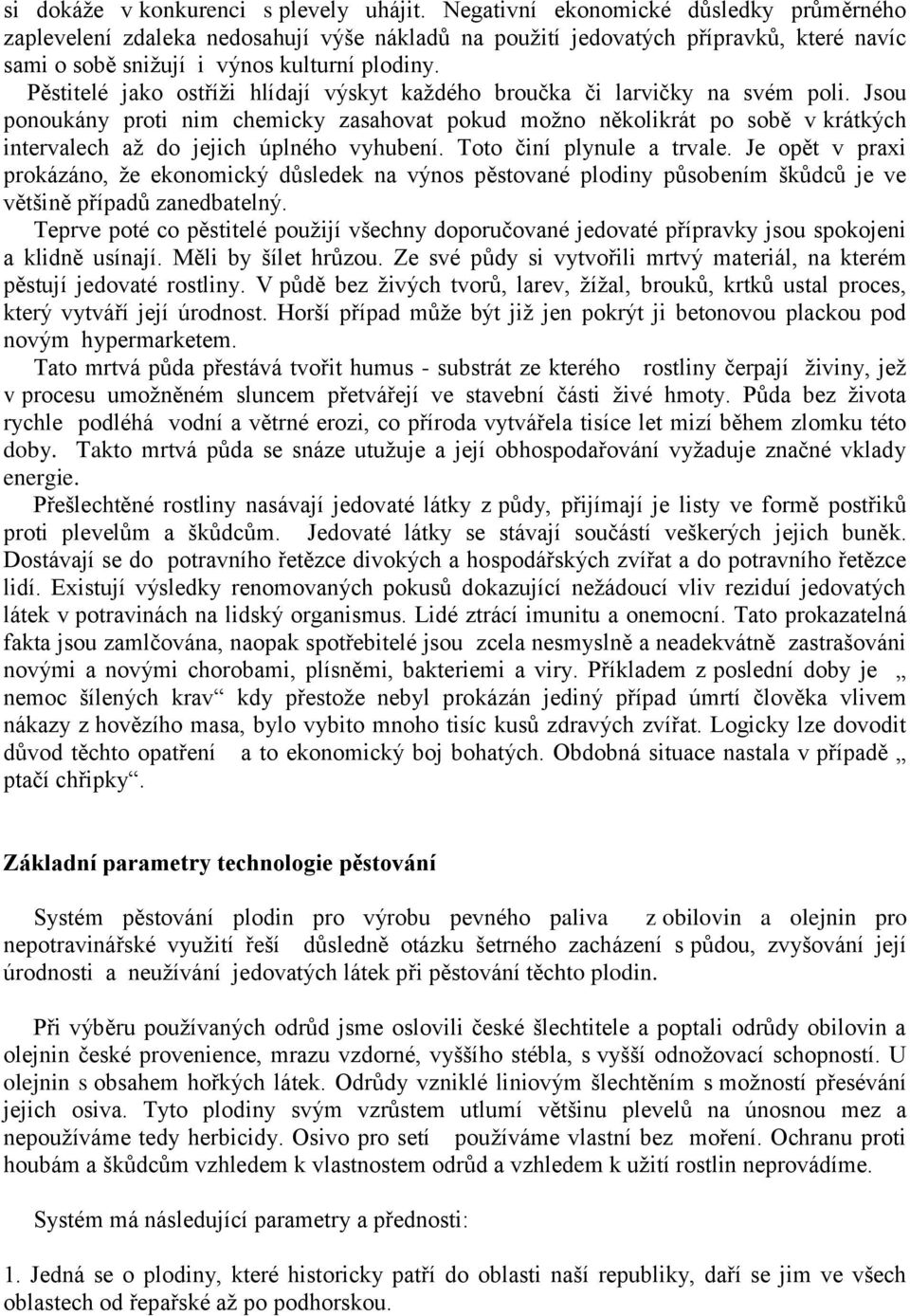 Pěstitelé jako ostříži hlídají výskyt každého broučka či larvičky na svém poli.