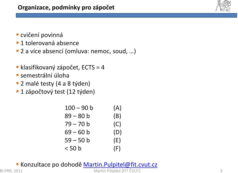 malé testy (4 a 8 týden) 1 zápočtový test (12 týden) 100 90 b (A) 89 80b (B) 79 70 b