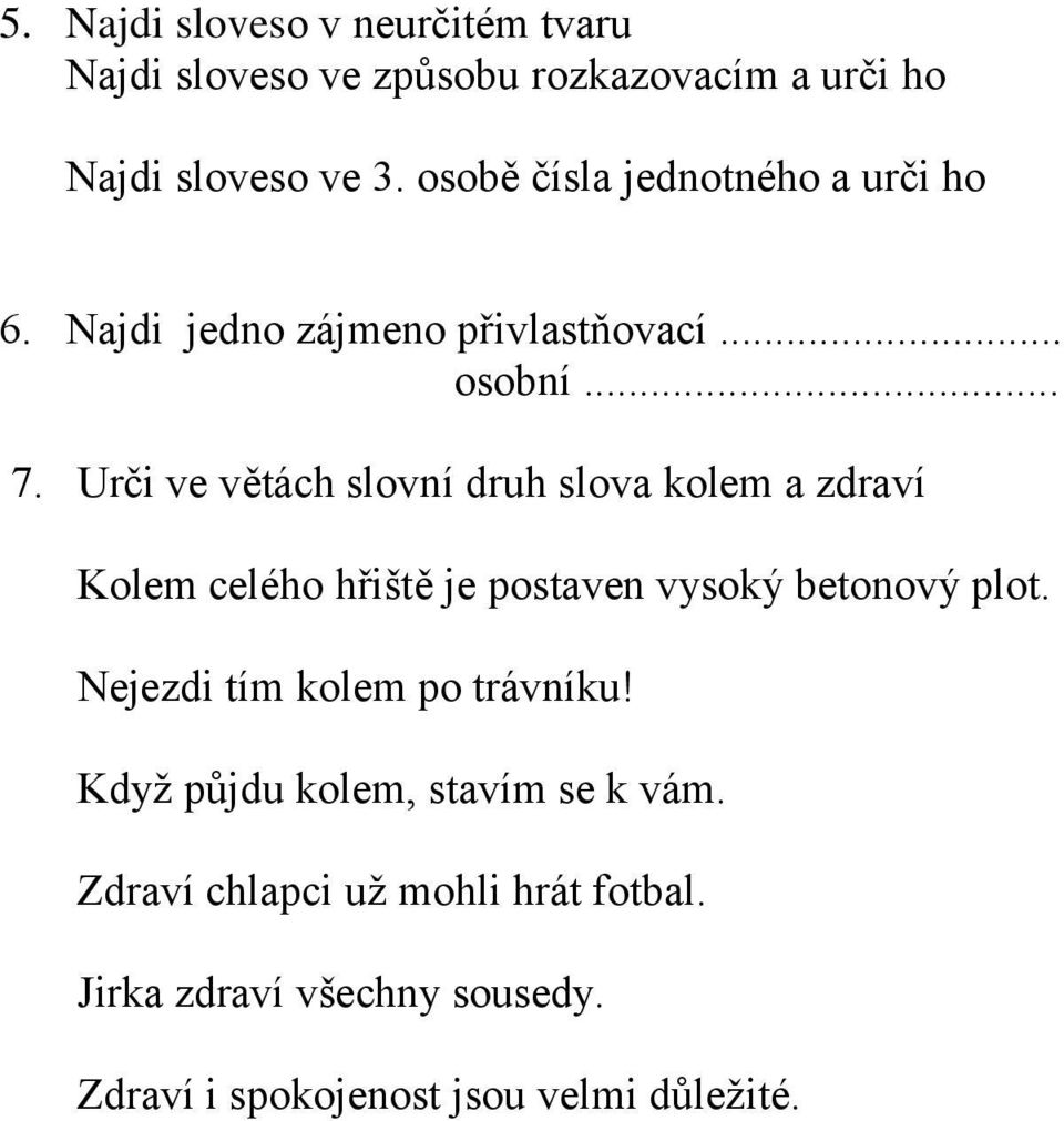 Urči ve větách slovní druh slova kolem a zdraví Kolem celého hřiště je postaven vysoký betonový plot.