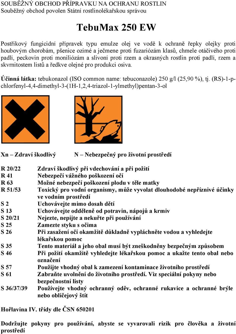 skvrnitostem listů a ředkve olejné pro produkci osiva. Účinná látka: tebukonazol (ISO common name: tebuconazole) 250 g/l (25,90 %), tj.