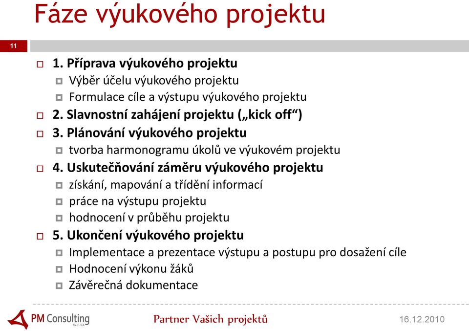 Slavnostní zahájení projektu ( kick off ) 3. Plánování výukového projektu tvorba harmonogramu úkolů ve výukovém projektu 4.