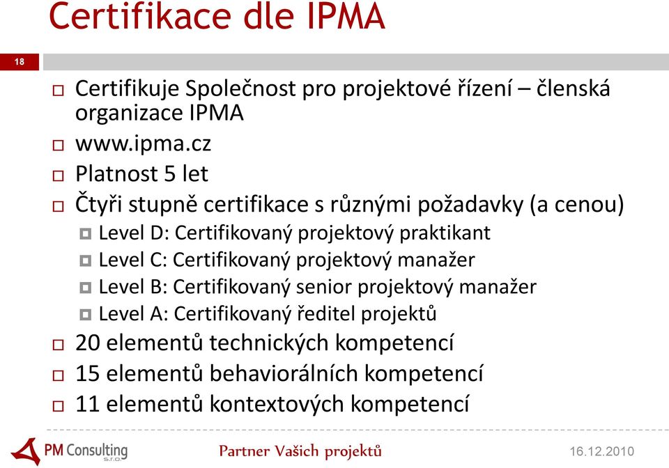 praktikant Level C: Certifikovaný projektový manažer Level B: Certifikovaný senior projektový manažer Level A: