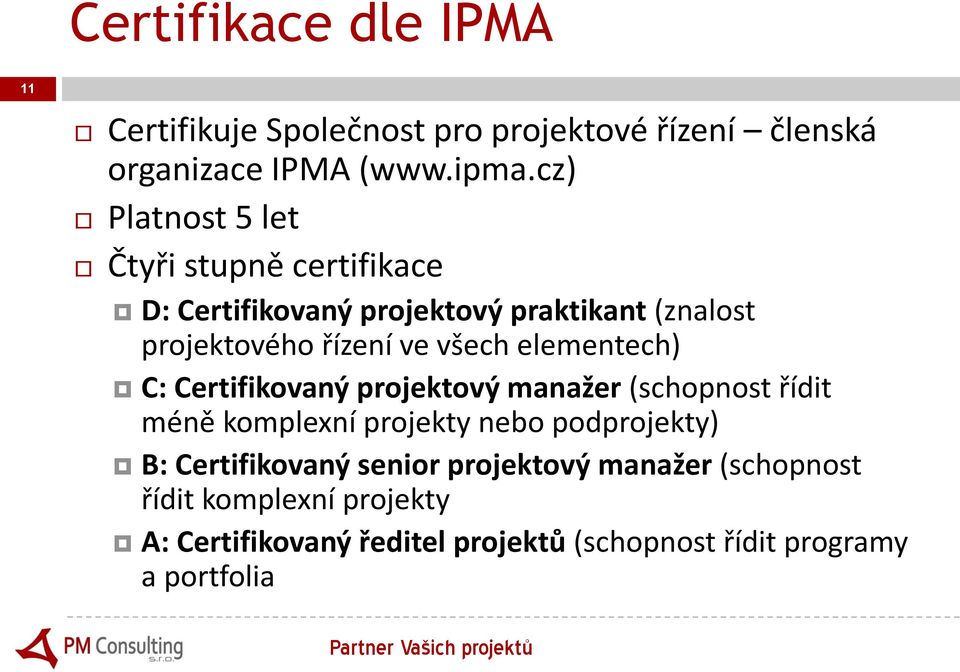 elementech) C: Certifikovaný projektový manažer (schopnost řídit méně komplexní projekty nebo podprojekty) B: