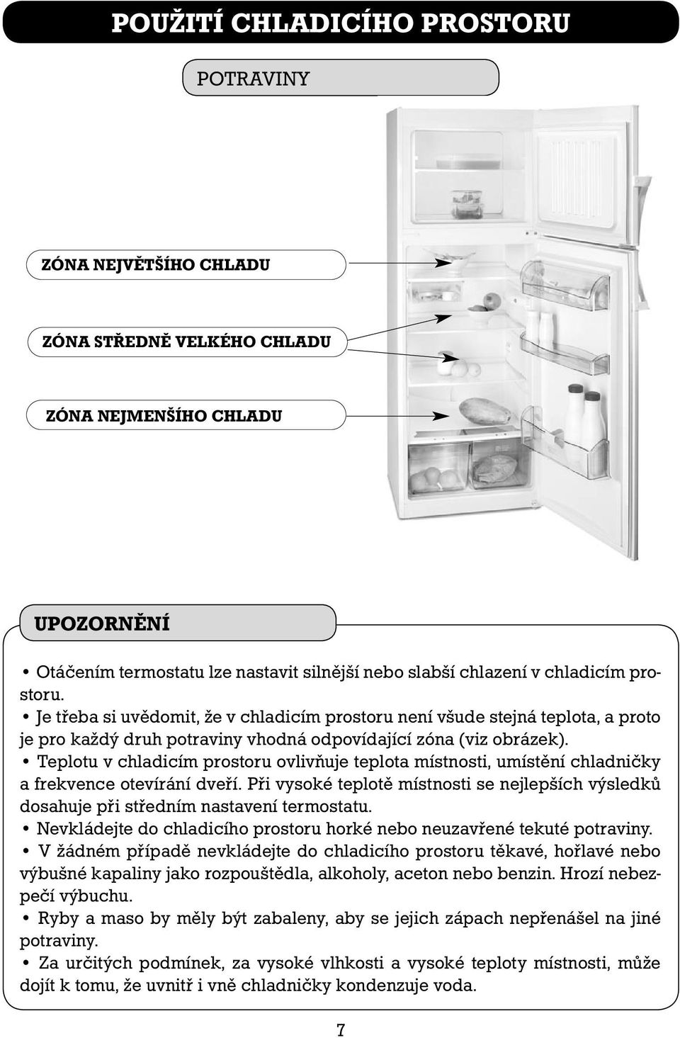 Teplotu v chladicím prostoru ovlivňuje teplota místnosti, umístění chladničky a frekvence otevírání dveří.