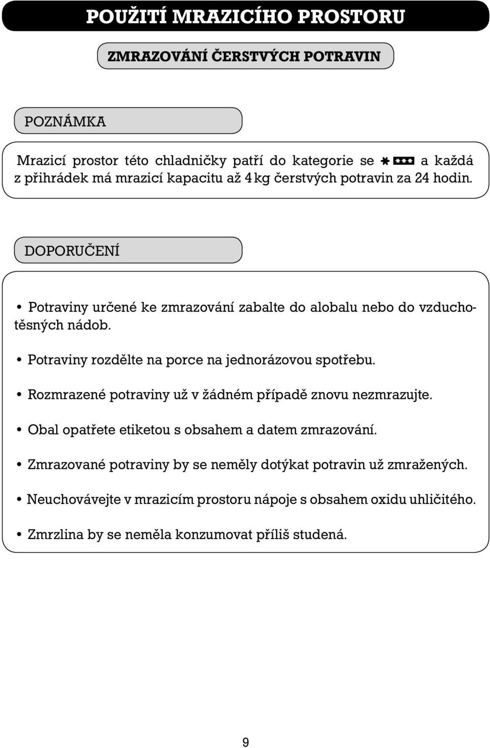 Potraviny rozdělte na porce na jednorázovou spotřebu. Rozmrazené potraviny už v žádném případě znovu nezmrazujte.