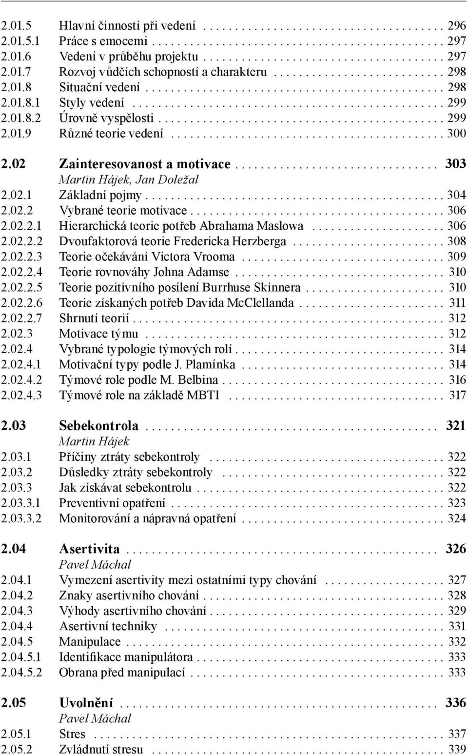 02.2.1 Hierarchická teorie potřeb Abrahama Maslowa... 306 2.02.2.2 Dvoufaktorová teorie Fredericka Herzberga... 308 2.02.2.3 Teorie očekávání Victora Vrooma... 309 2.02.2.4 Teorie rovnováhy Johna Adamse.